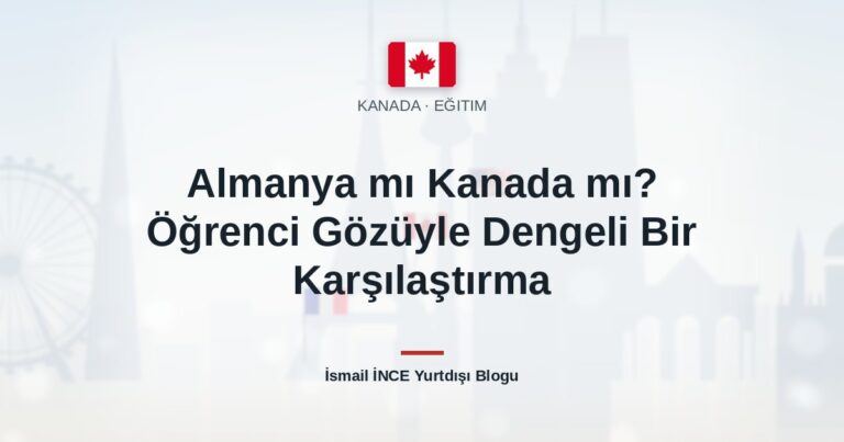 Almanya mı Kanada mı? Öğrenci Gözüyle Dengeli Bir Karşılaştırma