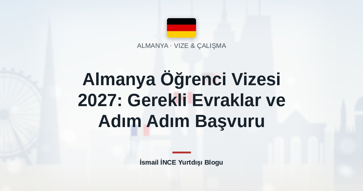 Almanya Öğrenci Vizesi 2027: Gerekli Evraklar ve Adım Adım Başvuru