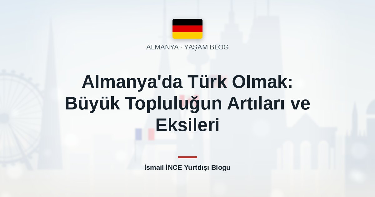Almanya’da Türk Olmak: Büyük Topluluğun Artıları ve Eksileri