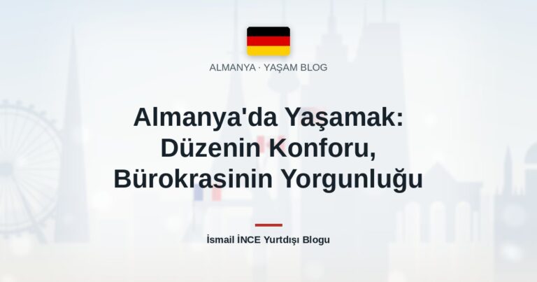 Almanya’da Yaşamak: Düzenin Konforu, Bürokrasinin Yorgunluğu