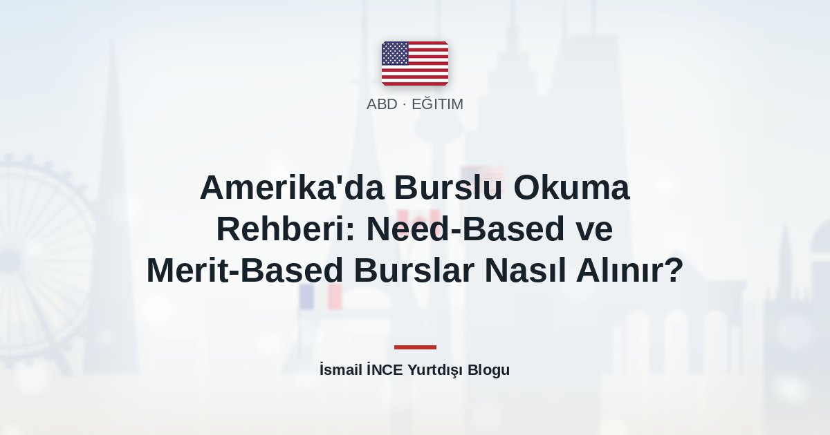 Amerika’da Burslu Okuma Rehberi: Need-Based ve Merit-Based Burslar Nasıl Alınır?