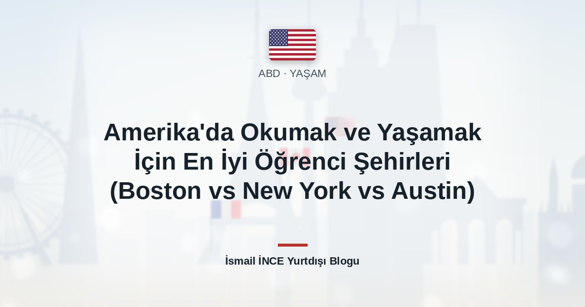 Amerika’da Okumak ve Yaşamak İçin En İyi Öğrenci Şehirleri (Boston vs New York vs Austin)