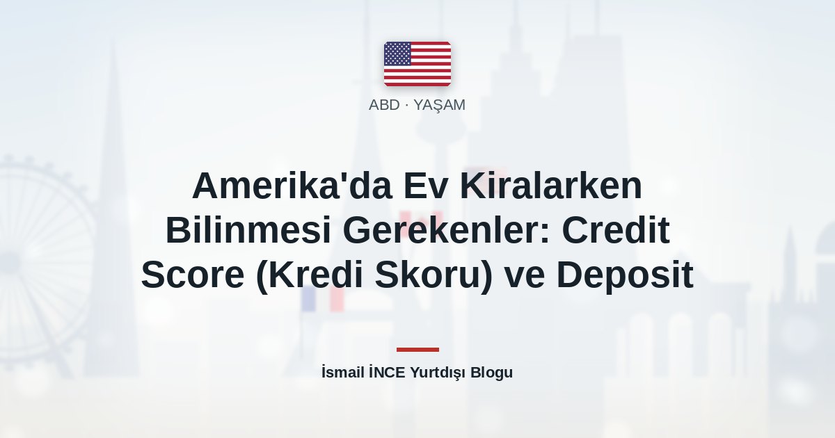 Amerika’da Ev Kiralarken Bilinmesi Gerekenler: Credit Score (Kredi Skoru) ve Deposit