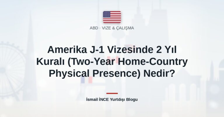 Amerika J-1 Vizesinde 2 Yıl Kuralı (Two-Year Home-Country Physical Presence) Nedir?