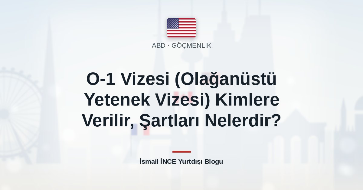 O-1 Vizesi (Olağanüstü Yetenek Vizesi) Kimlere Verilir, Şartları Nelerdir?