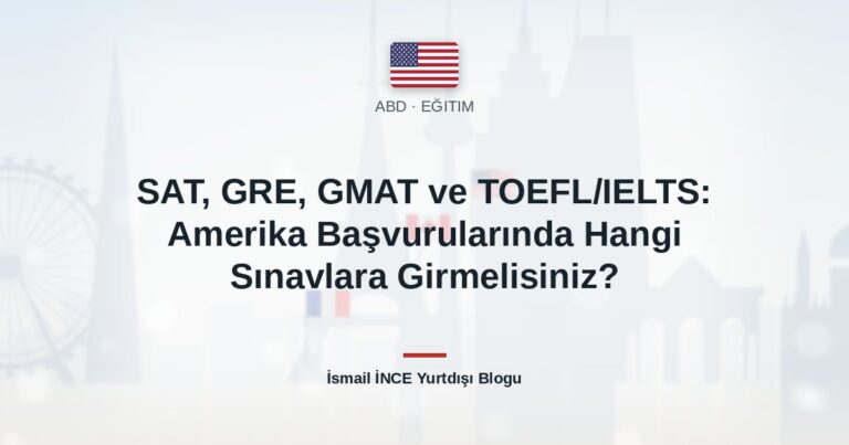 SAT, GRE, GMAT ve TOEFL/IELTS: Amerika Başvurularında Hangi Sınavlara Girmelisiniz?