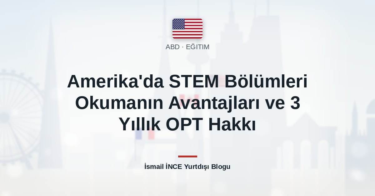 Amerika’da STEM Bölümleri Okumanın Avantajları ve 3 Yıllık OPT Hakkı