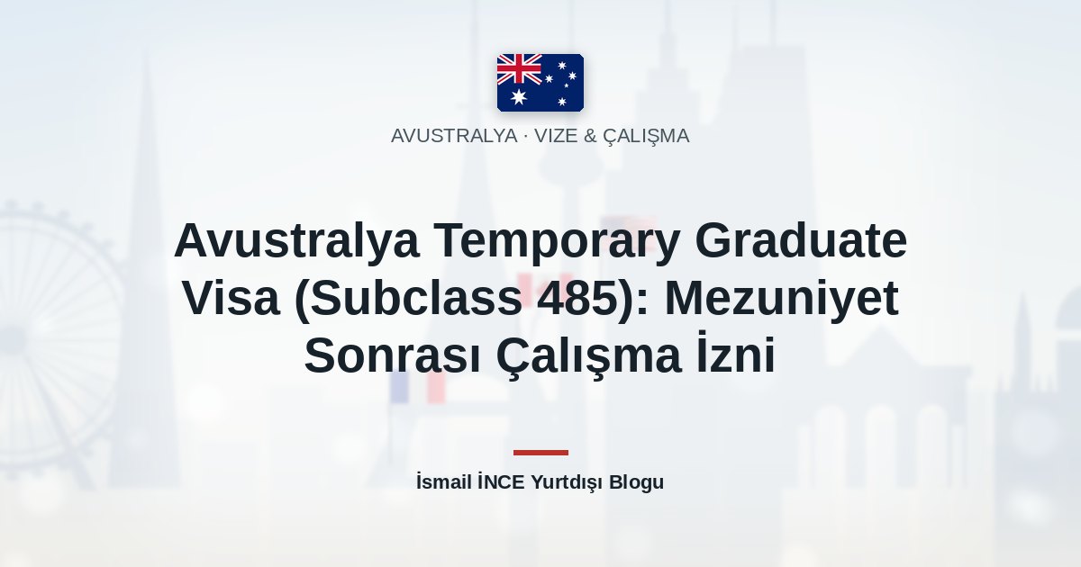 Avustralya Temporary Graduate Visa (Subclass 485): Mezuniyet Sonrası Çalışma İzni