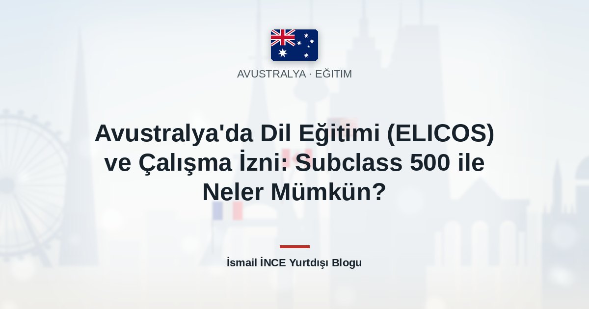 Avustralya’da Dil Eğitimi (ELICOS) ve Çalışma İzni: Subclass 500 ile Neler Mümkün?