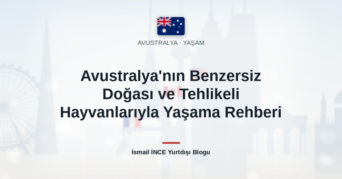 Avustralya’nın Benzersiz Doğası ve Tehlikeli Hayvanlarıyla Yaşama Rehberi
