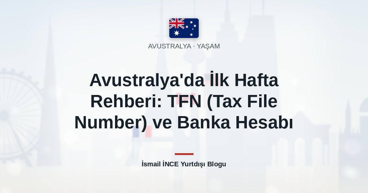 Avustralya’da İlk Hafta Rehberi: TFN (Tax File Number) ve Banka Hesabı