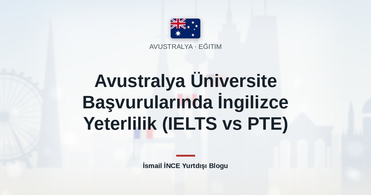 Avustralya Üniversite Başvurularında İngilizce Yeterlilik (IELTS vs PTE)