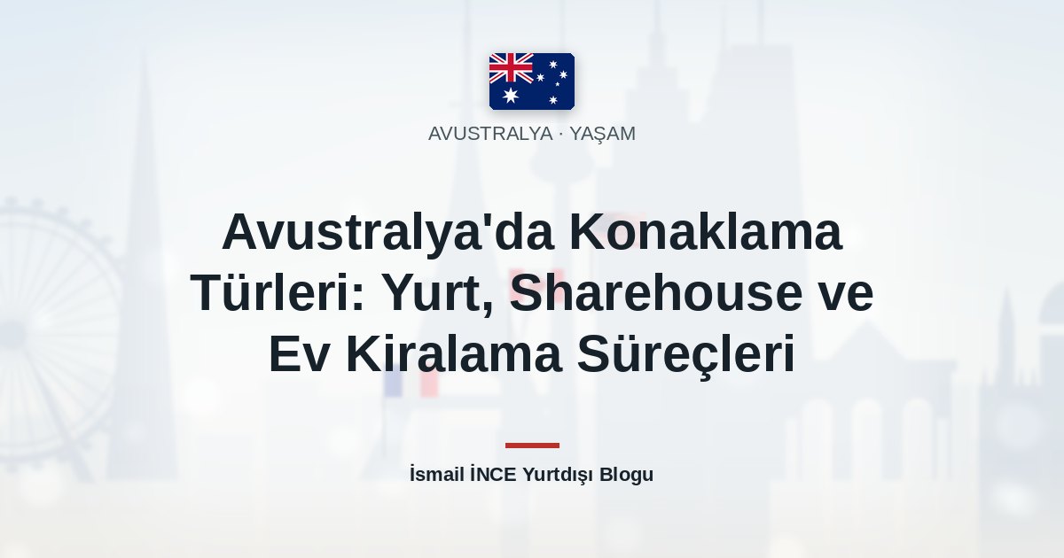 Avustralya’da Konaklama Türleri: Yurt, Sharehouse ve Ev Kiralama Süreçleri