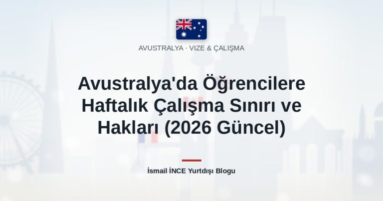 Avustralya’da Öğrencilere Haftalık Çalışma Sınırı ve Hakları (2026 Güncel)