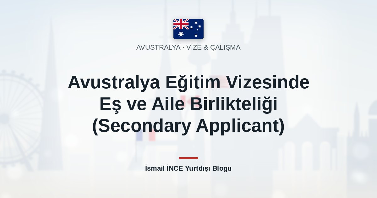 Avustralya Eğitim Vizesinde Eş ve Aile Birlikteliği (Secondary Applicant)