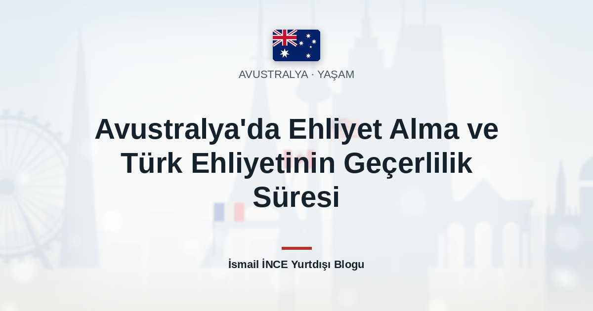 Avustralya’da Ehliyet Alma ve Türk Ehliyetinin Geçerlilik Süresi