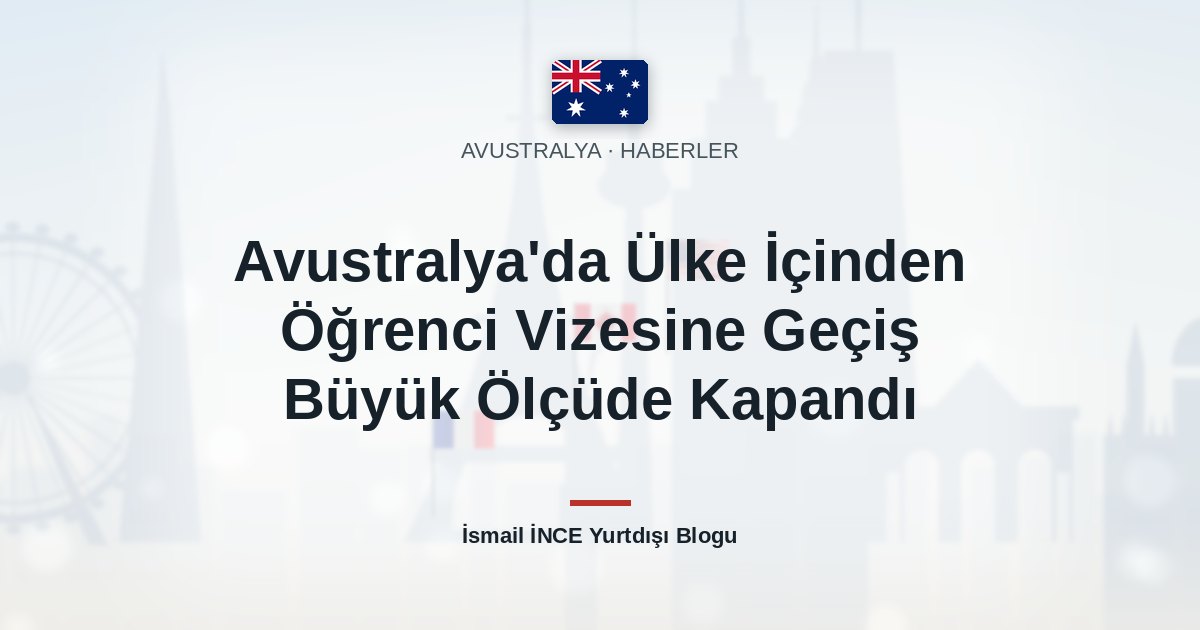 Avustralya’da Ülke İçinden Öğrenci Vizesine Geçiş Büyük Ölçüde Kapandı