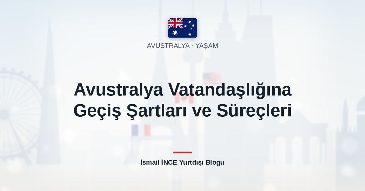 Avustralya Vatandaşlığına Geçiş Şartları ve Süreçleri