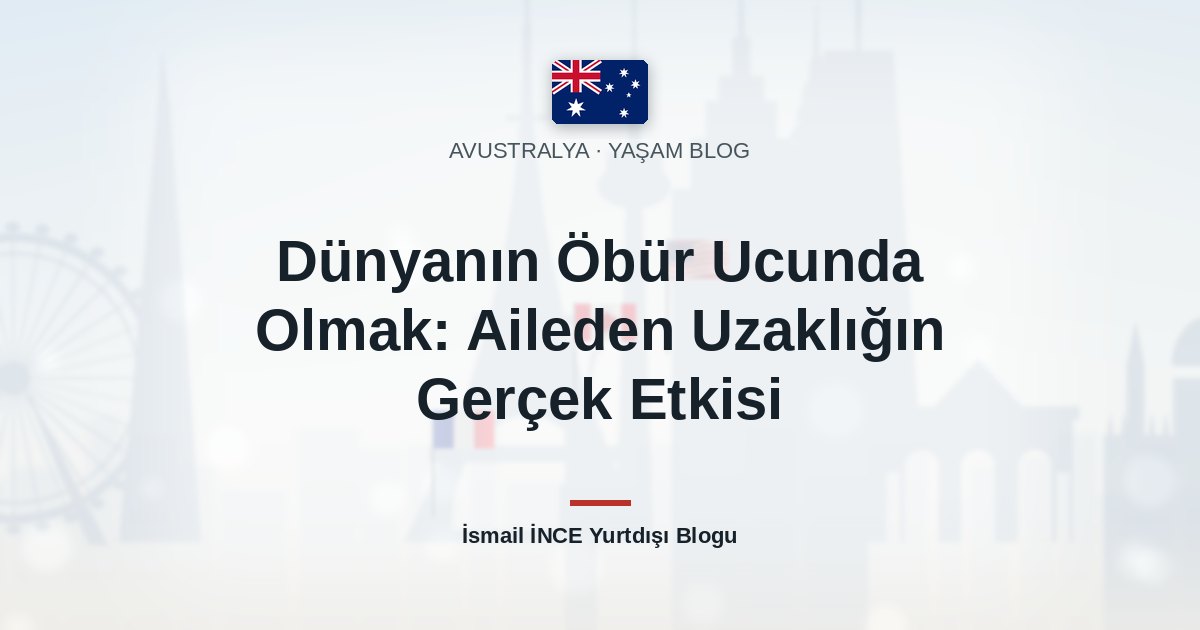 Dünyanın Öbür Ucunda Olmak: Aileden Uzaklığın Gerçek Etkisi