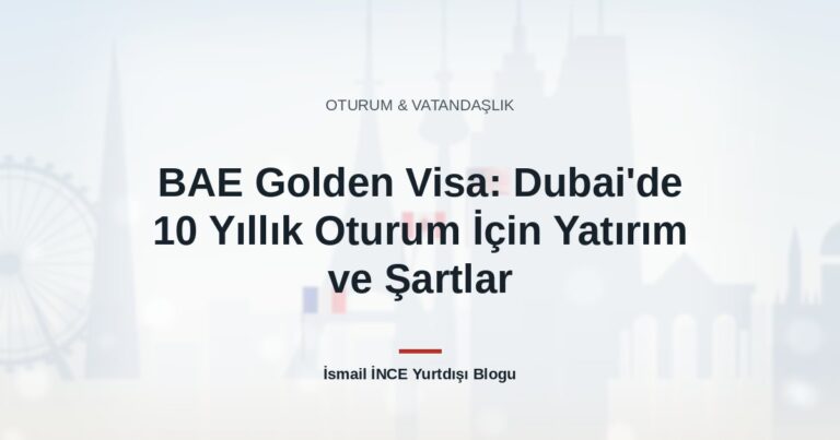 BAE Golden Visa: Dubai’de 10 Yıllık Oturum İçin Yatırım ve Şartlar