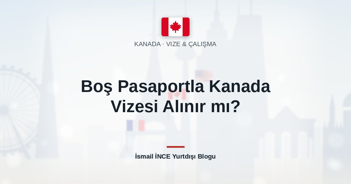 Boş Pasaportla Kanada Vizesi Alınır mı?