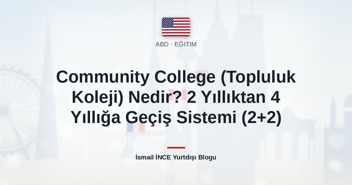 Community College (Topluluk Koleji) Nedir? 2 Yıllıktan 4 Yıllığa Geçiş Sistemi (2+2)