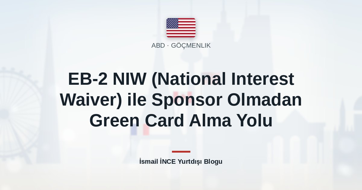 EB-2 NIW (National Interest Waiver) ile Sponsor Olmadan Green Card Alma Yolu