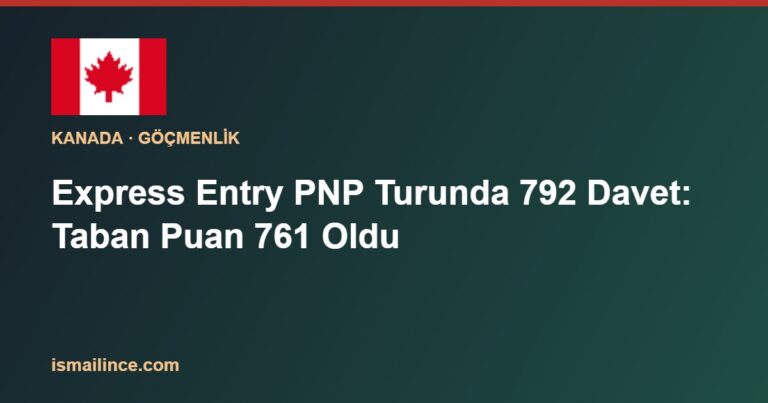 Express Entry PNP Turunda 792 Davet: Taban Puan 761 Oldu