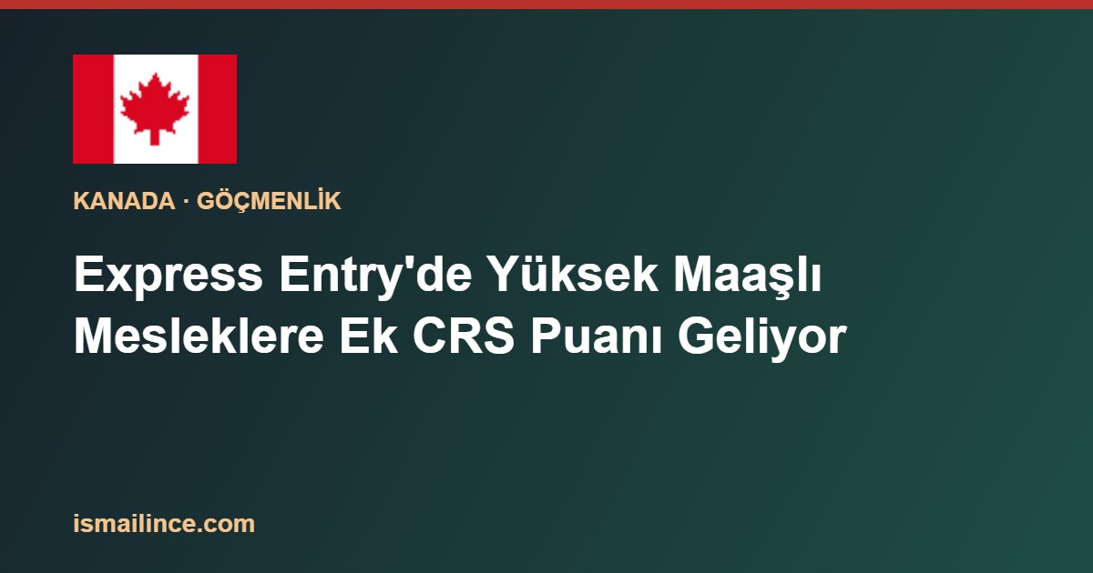 Express Entry'de Yüksek Maaşlı Mesleklere Ek CRS Puanı Geliyor