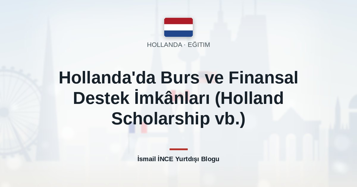 Hollanda’da Burs ve Finansal Destek İmkânları (Holland Scholarship vb.)