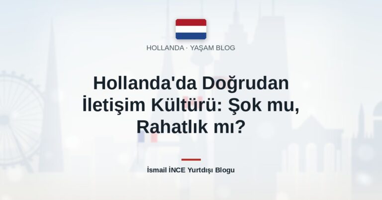 Hollanda’da Doğrudan İletişim Kültürü: Şok mu, Rahatlık mı?