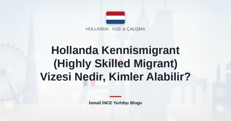 Hollanda Kennismigrant (Highly Skilled Migrant) Vizesi Nedir, Kimler Alabilir?