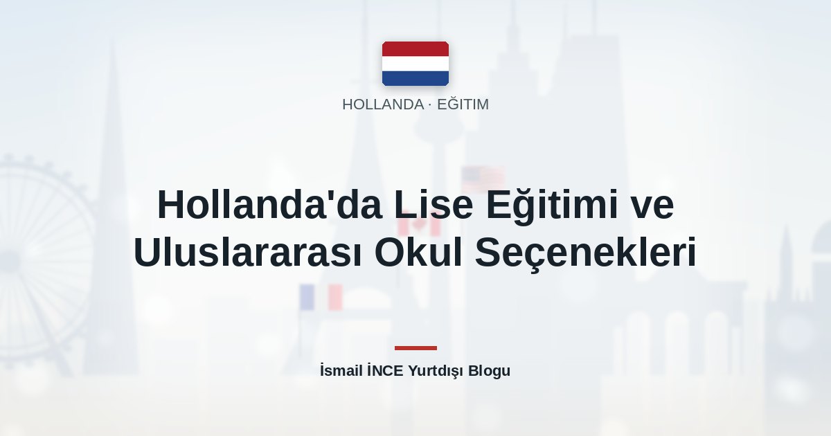 Hollanda’da Lise Eğitimi ve Uluslararası Okul Seçenekleri