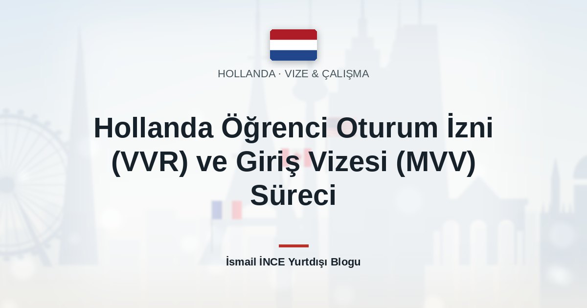 Hollanda Öğrenci Oturum İzni (VVR) ve Giriş Vizesi (MVV) Süreci