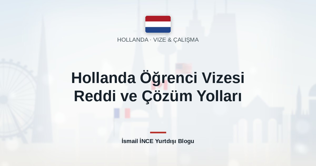 Hollanda Öğrenci Vizesi Reddi ve Çözüm Yolları