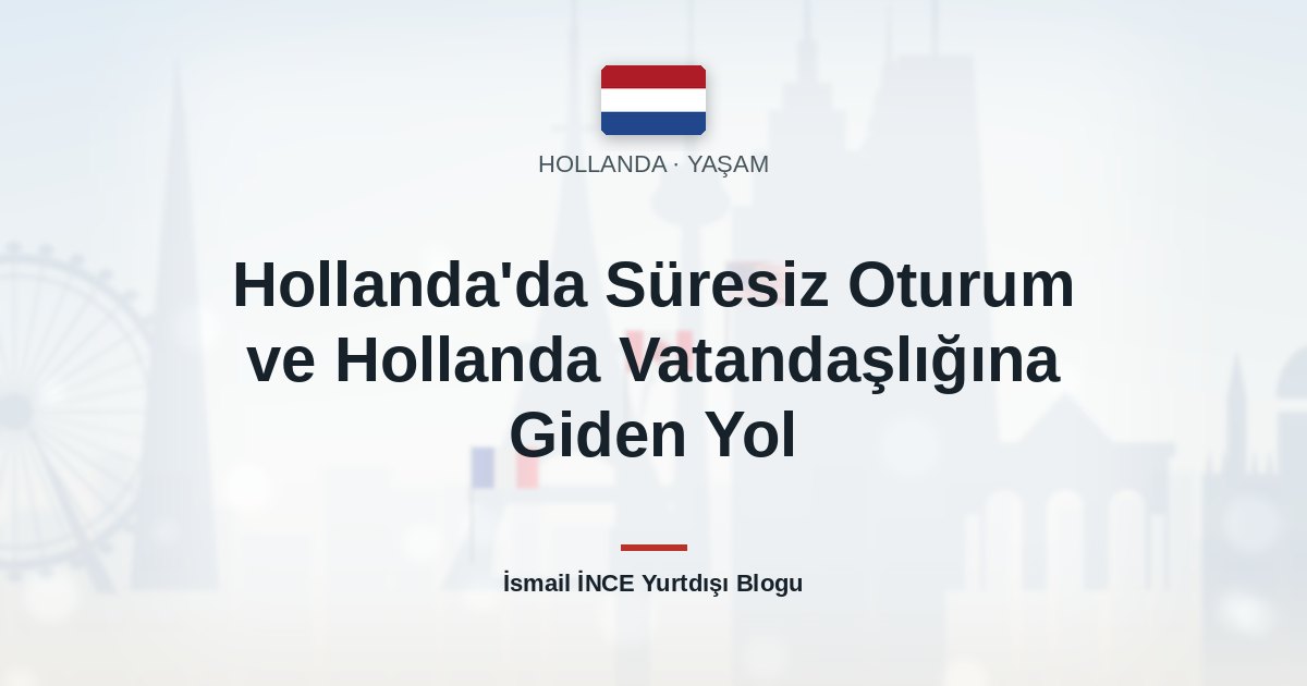 Hollanda’da Süresiz Oturum ve Hollanda Vatandaşlığına Giden Yol