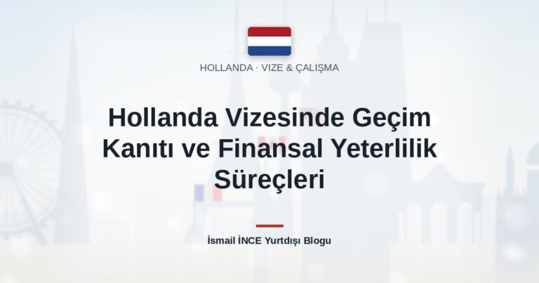 Hollanda Vizesinde Geçim Kanıtı ve Finansal Yeterlilik Süreçleri