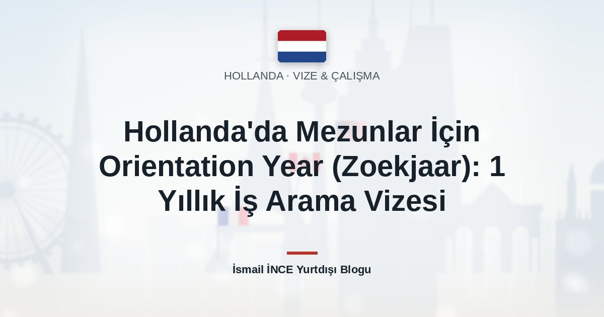 Hollanda’da Mezunlar İçin Orientation Year (Zoekjaar): 1 Yıllık İş Arama Vizesi