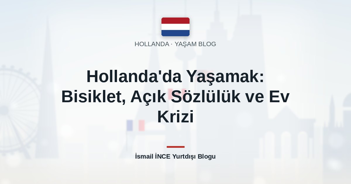Hollanda’da Yaşamak: Bisiklet, Açık Sözlülük ve Ev Krizi