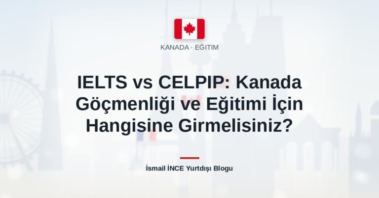 IELTS vs CELPIP: Kanada Göçmenliği ve Eğitimi İçin Hangisine Girmelisiniz?