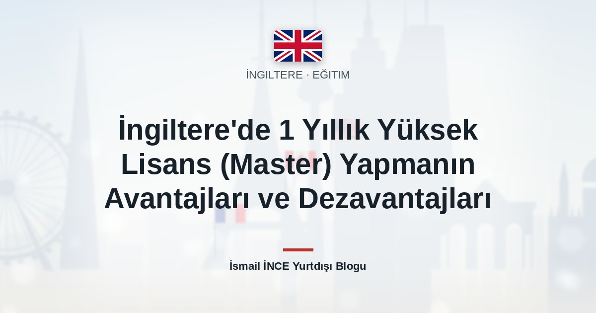 İngiltere’de 1 Yıllık Yüksek Lisans (Master) Yapmanın Avantajları ve Dezavantajları
