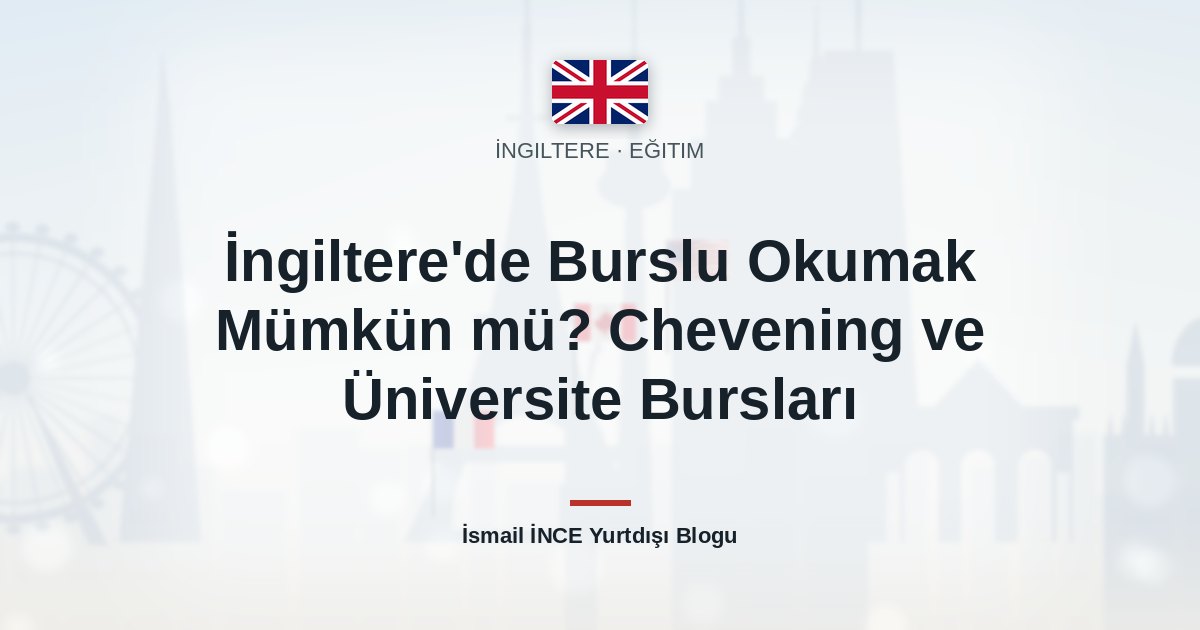 İngiltere’de Burslu Okumak Mümkün mü? Chevening ve Üniversite Bursları