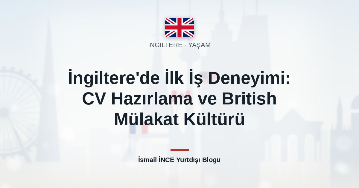 İngiltere’de İlk İş Deneyimi: CV Hazırlama ve British Mülakat Kültürü
