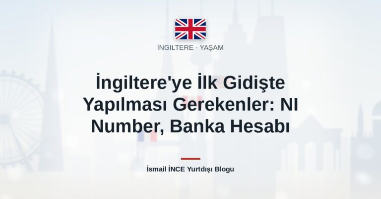 İngiltere’ye İlk Gidişte Yapılması Gerekenler: NI Number, Banka Hesabı