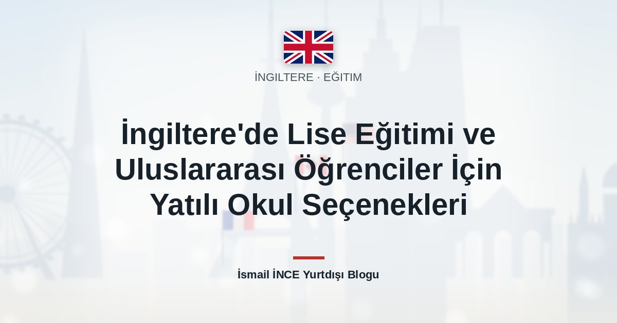 İngiltere’de Lise Eğitimi ve Uluslararası Öğrenciler İçin Yatılı Okul Seçenekleri