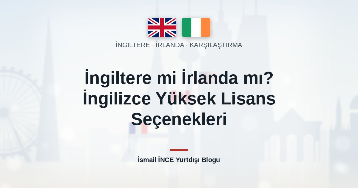 İngiltere mi İrlanda mı? İngilizce Yüksek Lisans Seçenekleri
