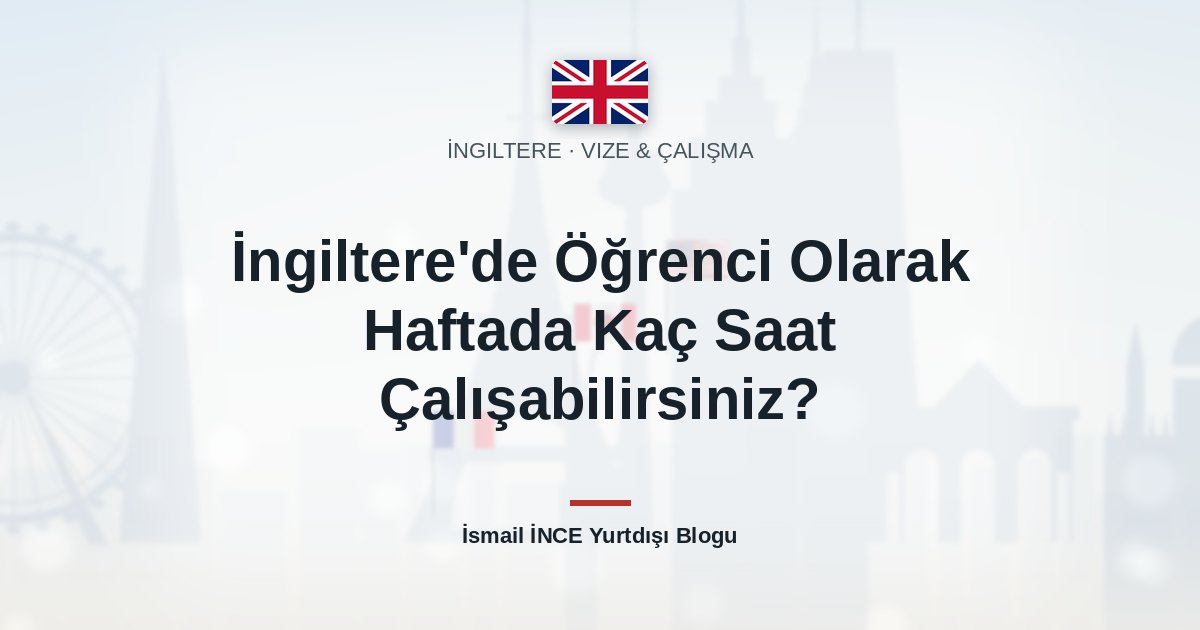İngiltere’de Öğrenci Olarak Haftada Kaç Saat Çalışabilirsiniz?
