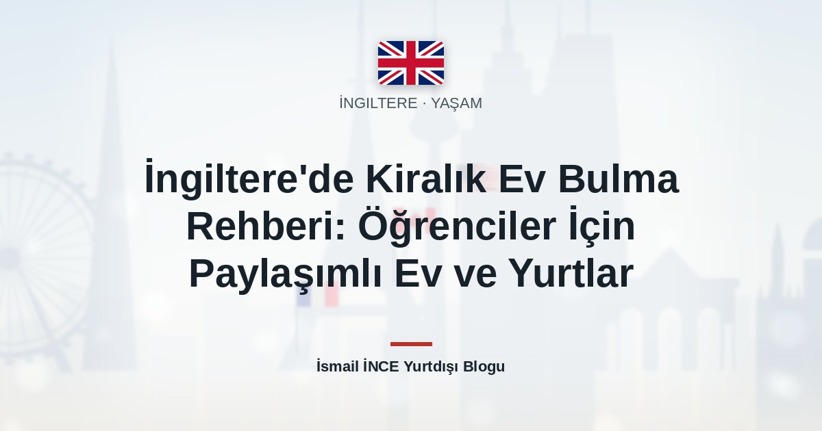 İngiltere’de Kiralık Ev Bulma Rehberi: Öğrenciler İçin Paylaşımlı Ev ve Yurtlar