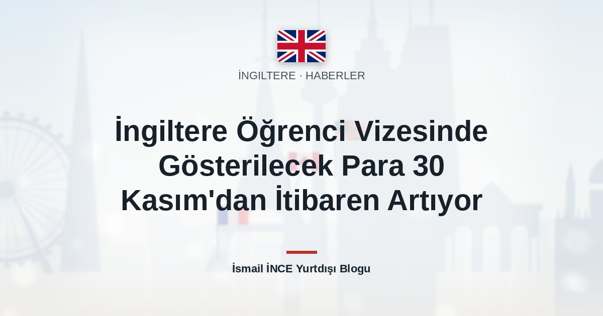İngiltere Öğrenci Vizesinde Gösterilecek Para 30 Kasım’dan İtibaren Artıyor