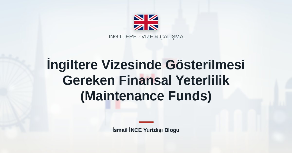 İngiltere Vizesinde Gösterilmesi Gereken Finansal Yeterlilik (Maintenance Funds)